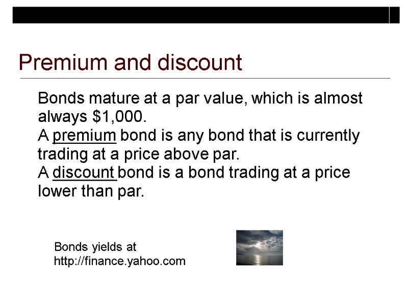 Bonds mature at a par value, which is almost always $1,000.  A premium
